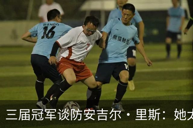 三届冠军谈防安吉尔·里斯：她太会抓错位，很难不犯规