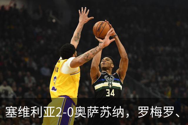 塞维利亚2-0奥萨苏纳，罗梅罗、科雷亚破门，福法纳助攻双响