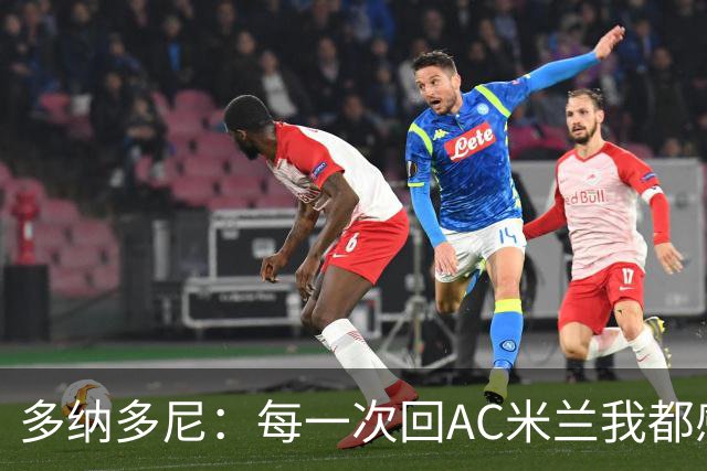 多纳多尼：每一次回AC米兰我都感觉很好，我在这里取得了重大成就