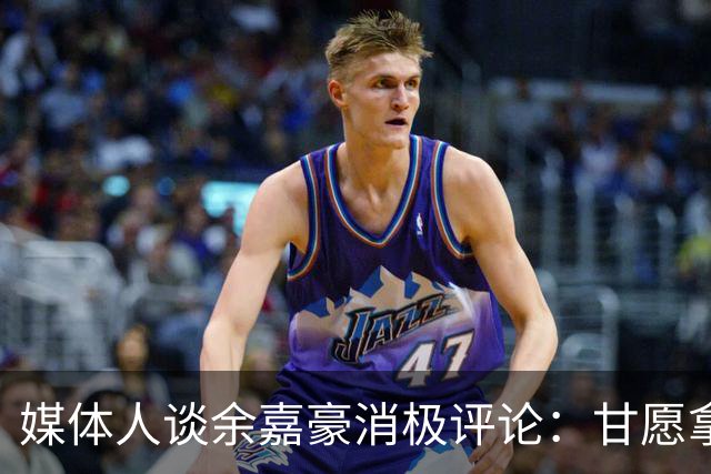 媒体人谈余嘉豪消极评论：甘愿拿低薪留洋 如今状态低迷令人惋惜