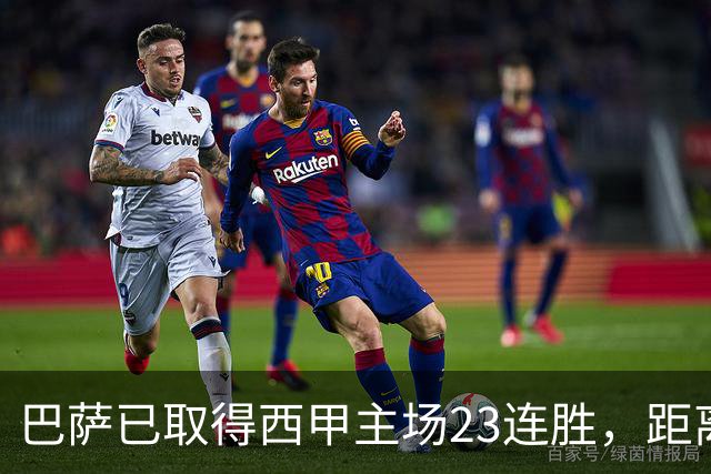 巴萨已取得西甲主场23连胜，距离历史前三纪录仅差2场