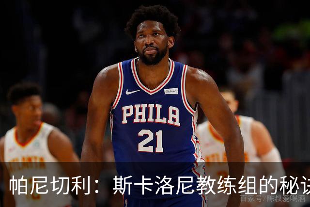 帕尼切利：斯卡洛尼教练组的秘诀之一就是与球员之间的亲近感