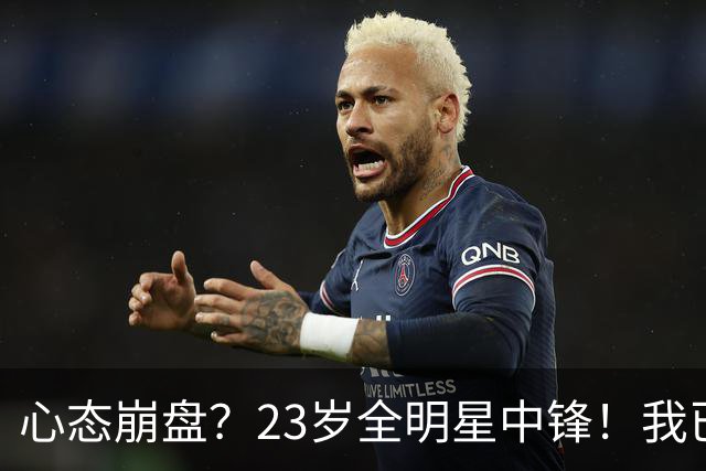 心态崩盘？23岁全明星中锋！我已经死了！到底怎么了？
