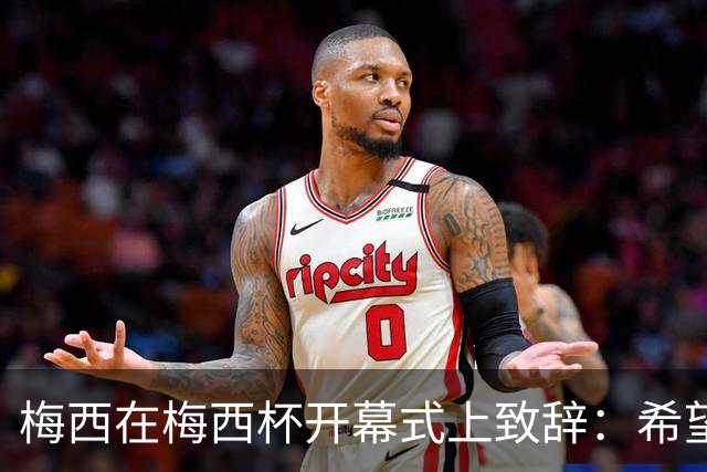 梅西在梅西杯开幕式上致辞：希望大家享受赛事，留下难忘的回忆