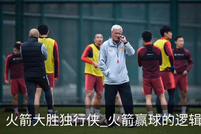 火箭大胜独行侠 火箭赢球的逻辑发生改变 乌度卡疯狂试验被打脸