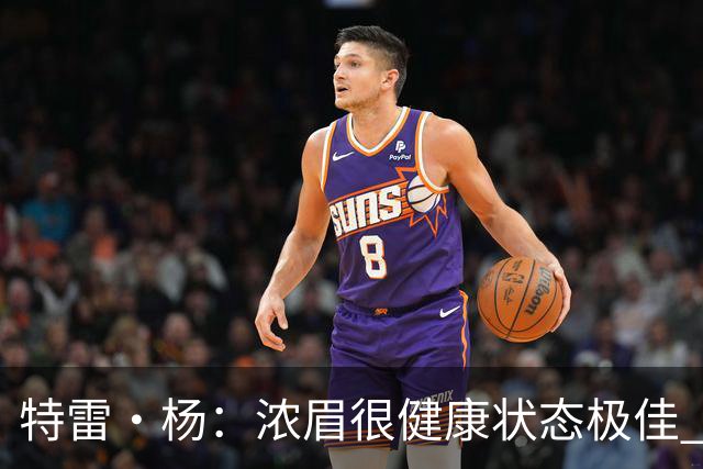 特雷·杨：浓眉很健康状态极佳 期待他打出历史75大级别赛季！