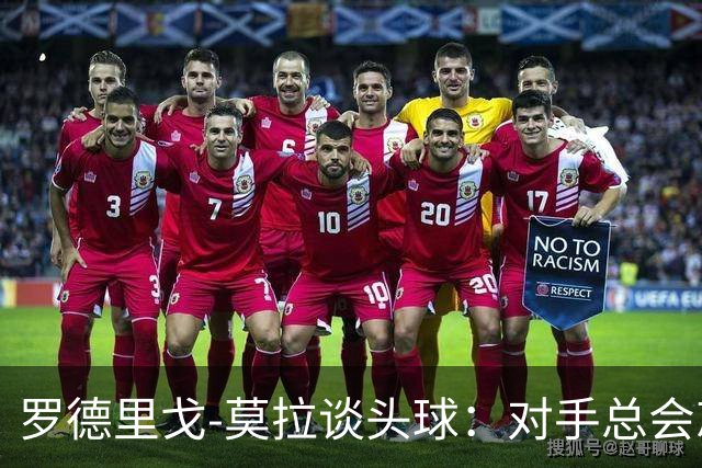 罗德里戈-莫拉谈头球：对手总会忘记我是场上最矮的球员