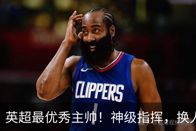 英超最优秀主帅！神级指挥，换人立竿见影，战术安排堪称教科书！