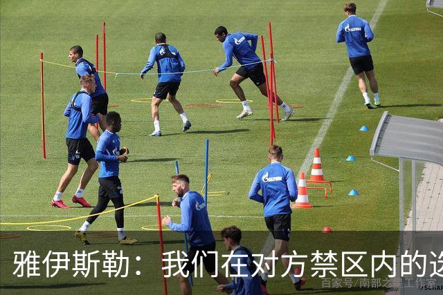 雅伊斯勒：我们在对方禁区内的选择不够好，需要制造更多威胁